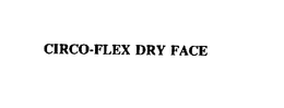 CIRCO-FLEX DRY FACE trademark