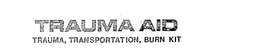 TRAUMA AID TRAUMA, TRANSPORTATION, BURN KIT trademark