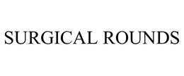 SURGICAL ROUNDS trademark