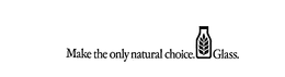 MAKE THE ONLY NATURAL CHOICE. GLASS trademark