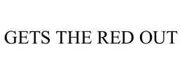 GETS THE RED OUT trademark