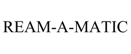 REAM-A-MATIC trademark