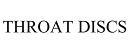 THROAT DISCS trademark