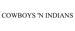 COWBOYS 'N INDIANS trademark