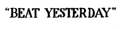 "BEAT YESTERDAY" trademark