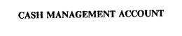 CASH MANAGEMENT ACCOUNT trademark