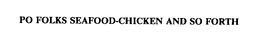 PO FOLKS SEAFOOD-CHICKEN AND SO FORTH trademark