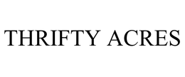 THRIFTY ACRES trademark