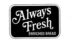 ALWAYS FRESH ENRICHED BREAD trademark