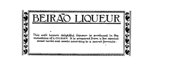 BEIRAO LIQUEUR THIS WELL KNOWN DELIGHTFUL LIQUEUR IS PRODUCED IN THE MOUNTAINS OF LOUSAN IT IS PREPARED FROM A FEW SPECIAL SWEET HERBS AND SEEDS ACCORDING TO A FORMULA. trademark