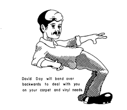 DAVID DAY WILL BEND OVER BACKWARDS TO DEAL WITH YOU ON YOUR CARPET AND VINYL NEEDS trademark