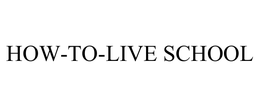 HOW-TO-LIVE SCHOOL trademark
