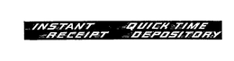 INSTANT RECEIPT QUICK TIME DEPOSITORY trademark