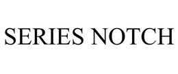 SERIES NOTCH trademark