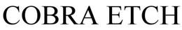COBRA ETCH trademark