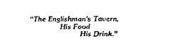 "THE ENGLISHMAN'S TAVERN, HIS FOOD HIS DRINK." trademark