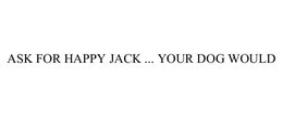 ASK FOR HAPPY JACK ... YOUR DOG WOULD trademark