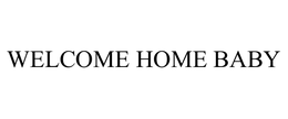 WELCOME HOME BABY trademark