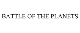 BATTLE OF THE PLANETS trademark