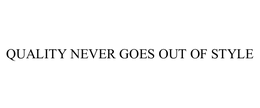 QUALITY NEVER GOES OUT OF STYLE trademark