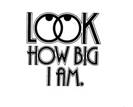 LOOK HOW BIG I AM trademark