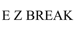 E Z BREAK trademark