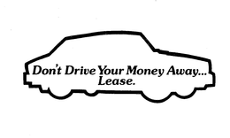 DON'T DRIVE YOUR MONEY AWAY...LEASE. trademark