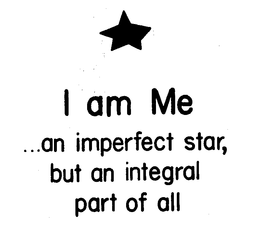 I AM ME...AN IMPERFECT STAR, BUT AN INTEGRAL PART OF ALL trademark