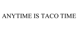 ANYTIME IS TACO TIME trademark