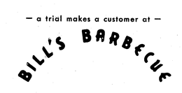 A TRIAL MAKES A CUSTOMER AT BILL'S BARBECUE trademark