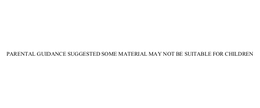 PARENTAL GUIDANCE SUGGESTED SOME MATERIAL MAY NOT BE SUITABLE FOR CHILDREN trademark