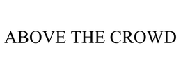 ABOVE THE CROWD trademark