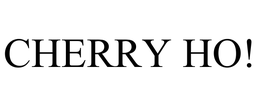 CHERRY HO! trademark