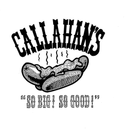 CALLAHAN'S, "SO BIG! SO GOOD!" trademark