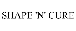 SHAPE 'N' CURE trademark