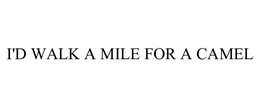 I'D WALK A MILE FOR A CAMEL trademark