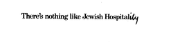THERE'S NOTHING LIKE JEWISH HOSPITALITY trademark