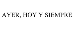 AYER, HOY Y SIEMPRE trademark