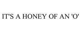 IT'S A HONEY OF AN 'O' trademark