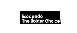 ESCAPADE, THE BOLDER CHOICE trademark