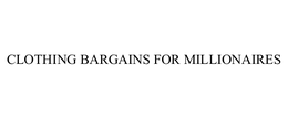 CLOTHING BARGAINS FOR MILLIONAIRES trademark