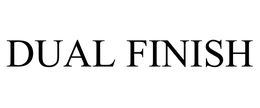 DUAL FINISH trademark