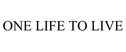 ONE LIFE TO LIVE trademark