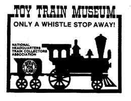 TOY TRAIN MUSEUM ONLY A WHISTLE STOP AWAY! NATIONAL HEADQUARTERS TRAIN COLLECTORS ASSOCIATION TCA TRAIN COLLECTORS ASSOCIATION ORGANIZED 1954 trademark