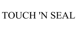 TOUCH 'N SEAL trademark