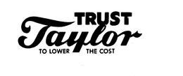 TRUST TAYLOR TO LOWER THE COST trademark