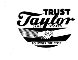 TRUST TAYLOR DRUG STORES TO LOWER THE COST. trademark