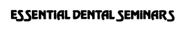 ESSENTIAL DENTAL SEMINARS trademark