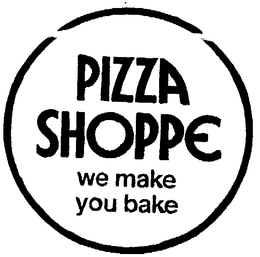 PIZZA SHOPPE WE MAKE YOU BAKE trademark