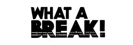 WHAT A BREAK! trademark